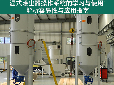 湿式除尘器的操作系统是否容易学习和使用？