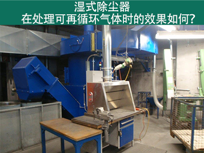 湿式除尘器处理可再循环气体的效果如何？